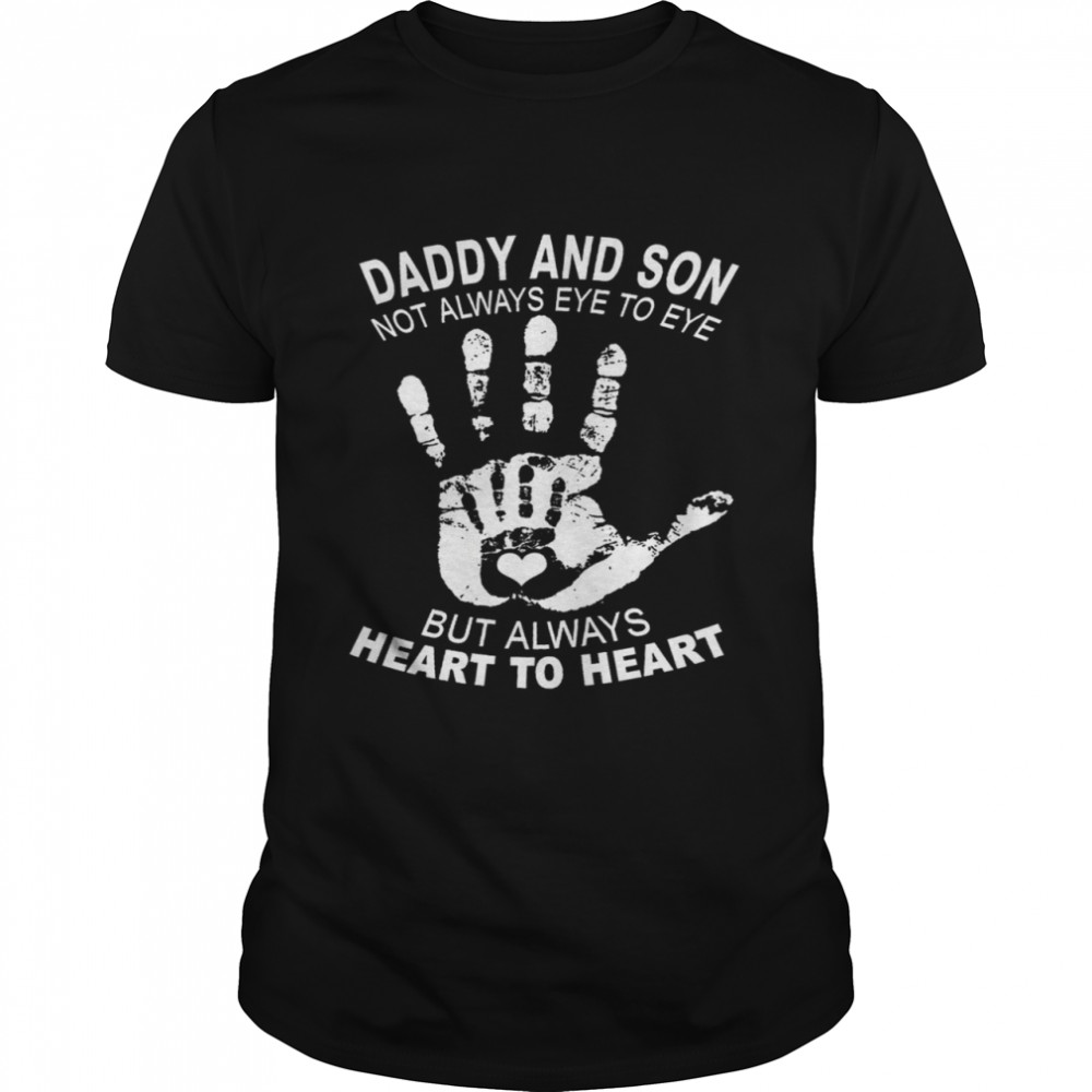 Daddy and son not always eye to eye but always heart to heart shirt