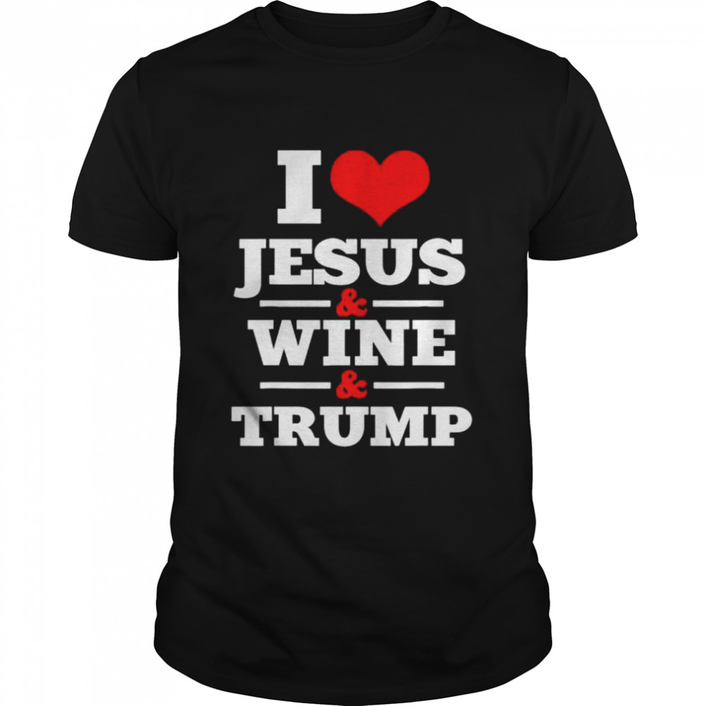 i love Jesus and wine and Trump shirt