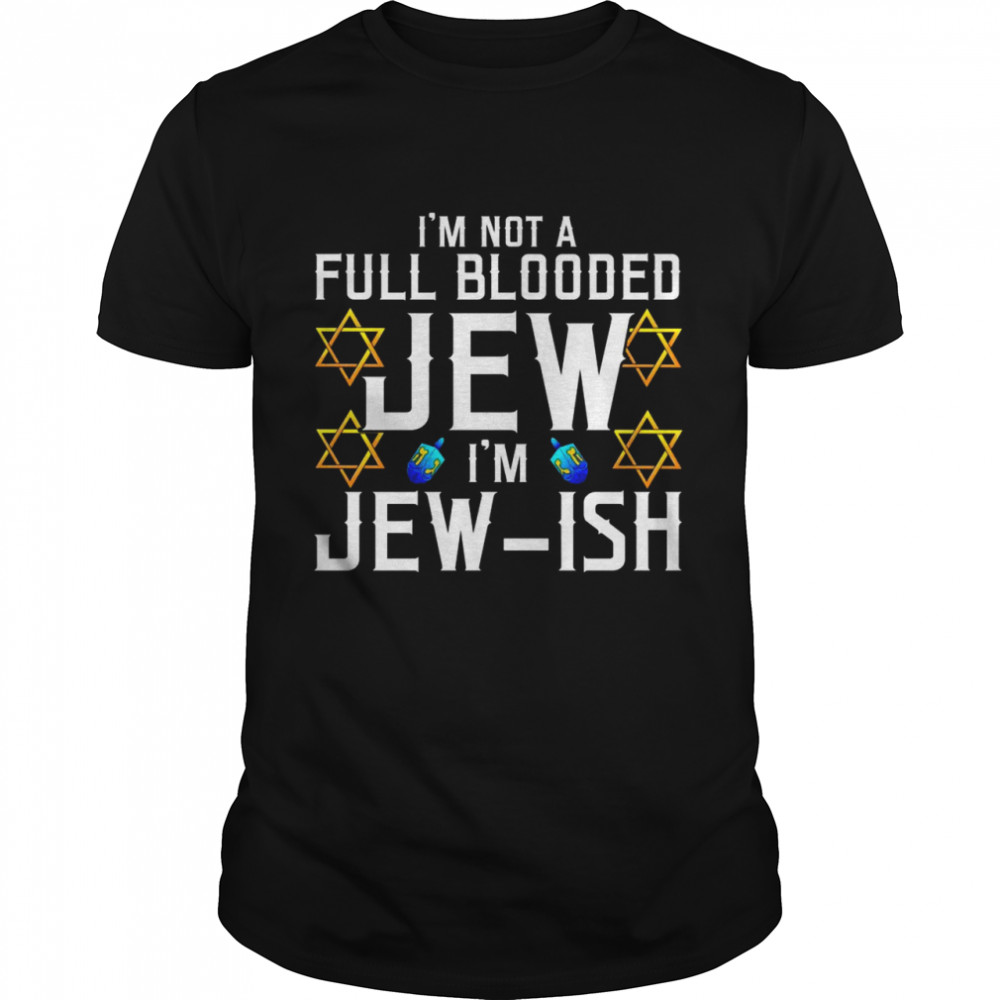 I’m Not a FullBlooded Jew, I’m Jewish Pun Shirt