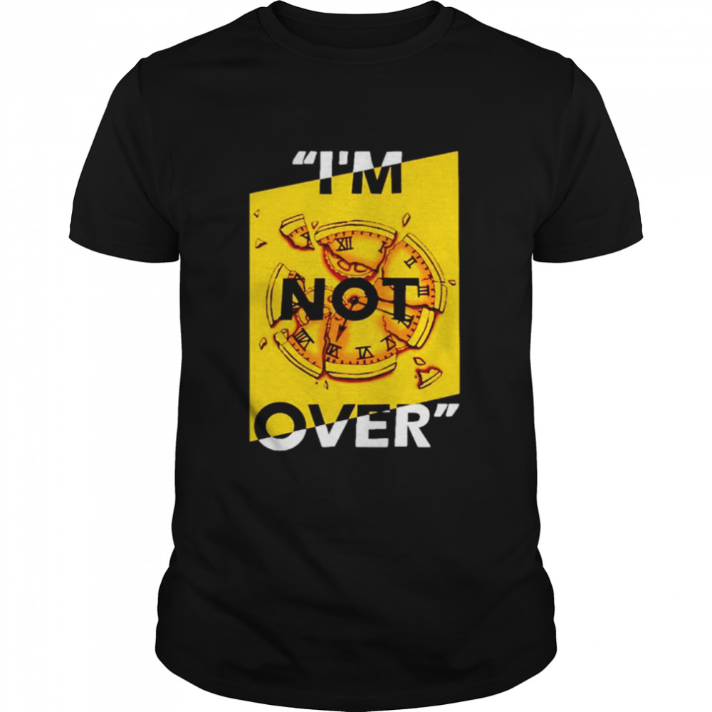 Im Not Over shirt