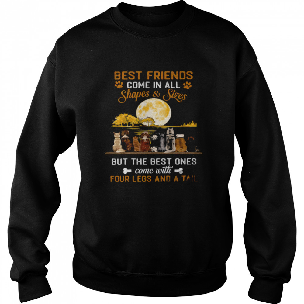 Best Friends Come In All Shapes Sizes But The Best Ones Come With Four Legs And A Tail Unisex Sweatshirt