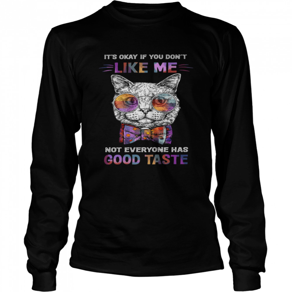 Cat It’s Okay If You Don’t Like Me Not Everyone Has Good Taste Long Sleeved T-shirt