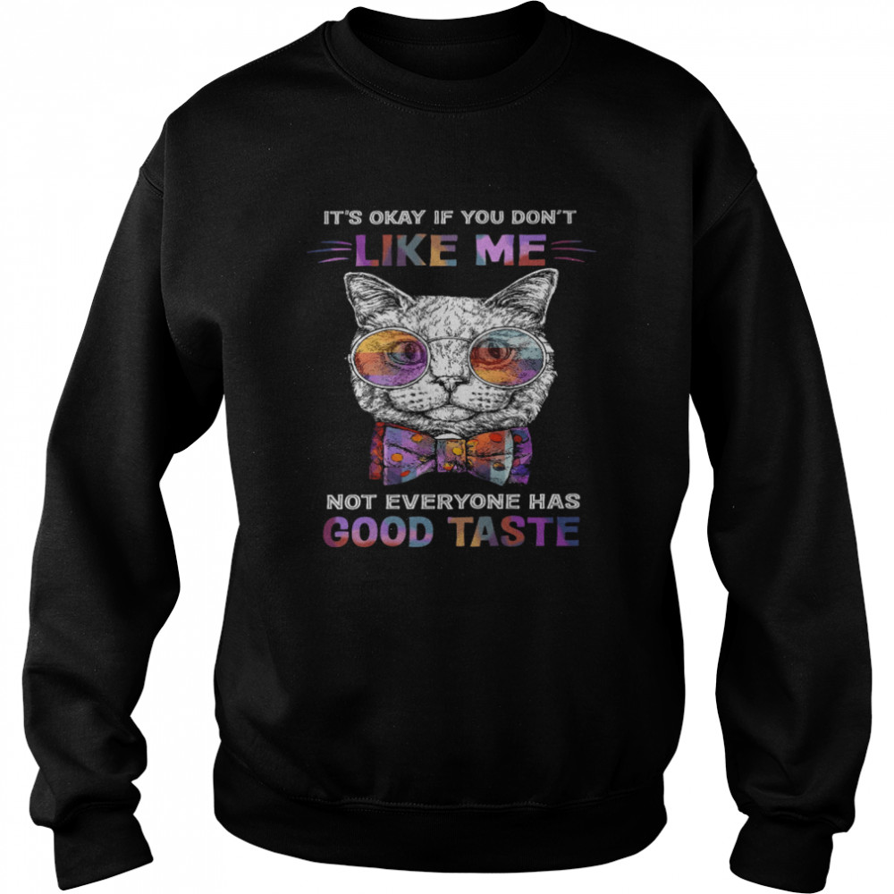 Cat It’s Okay If You Don’t Like Me Not Everyone Has Good Taste Unisex Sweatshirt
