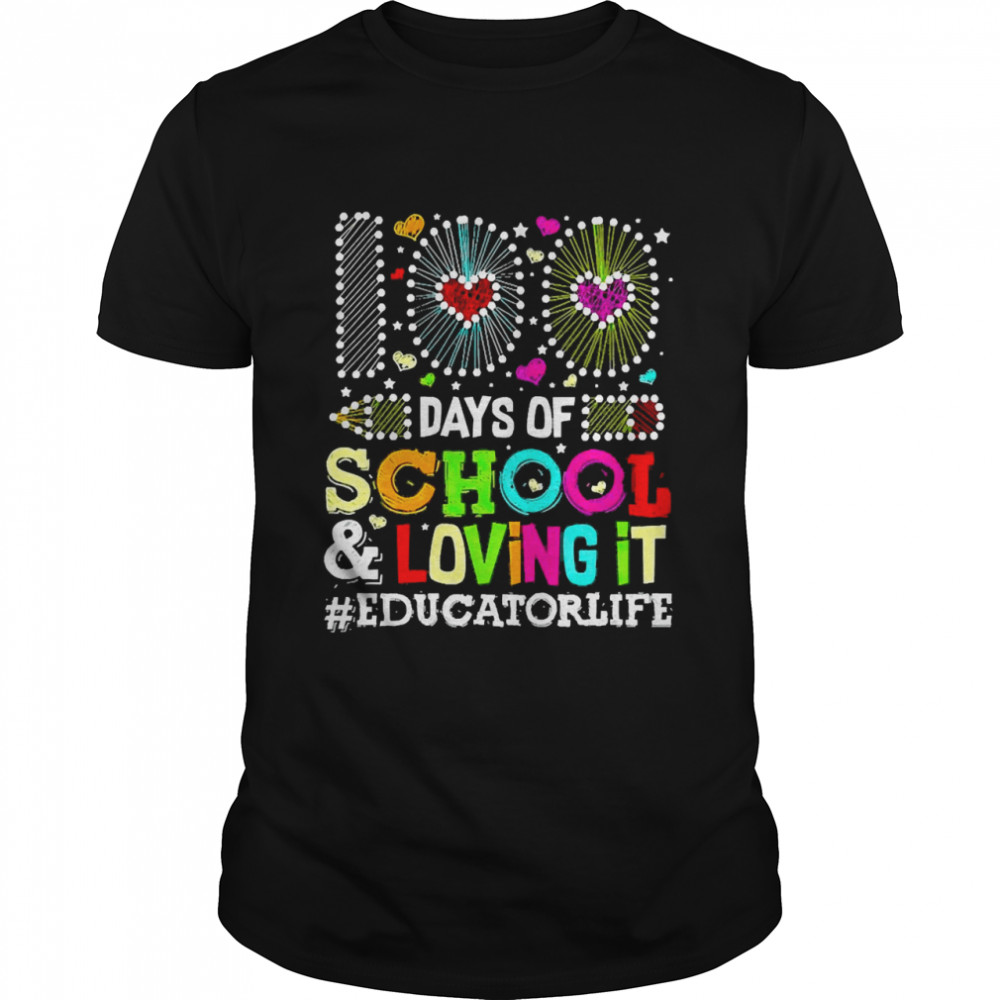 Happy 100 Days Of School And Loving It Educator Life Shirt