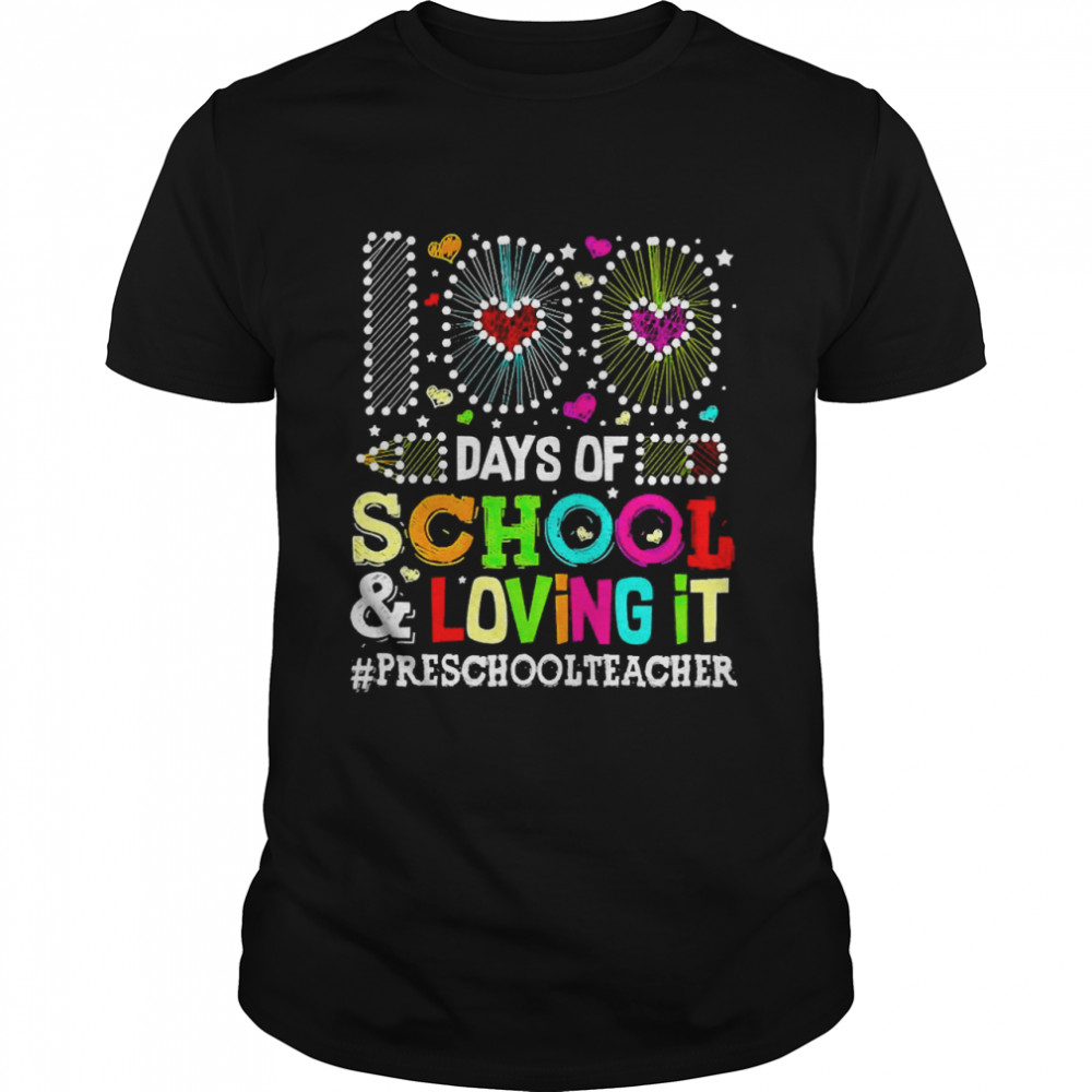 Happy 100 Days Of School And Loving It Preschool Teacher Shirt