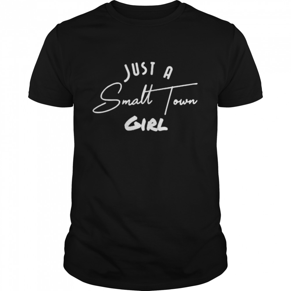 Just a Small Town Girl shirt