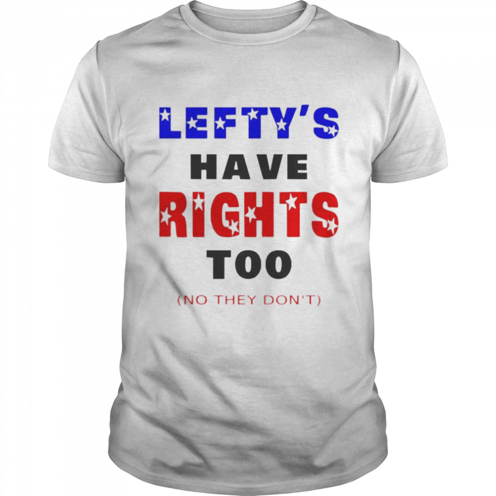 Leftys Have Rights Too shirt