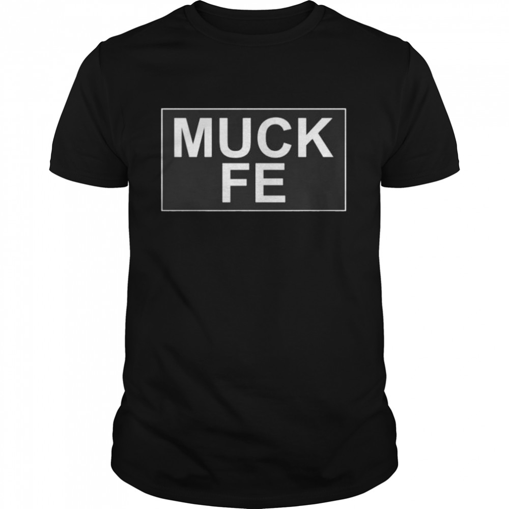 Muck Fe Funny T-Shirt