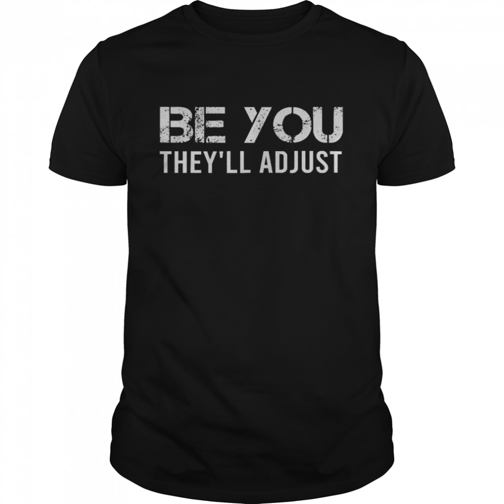 Be You They’ll Adjust Shirt