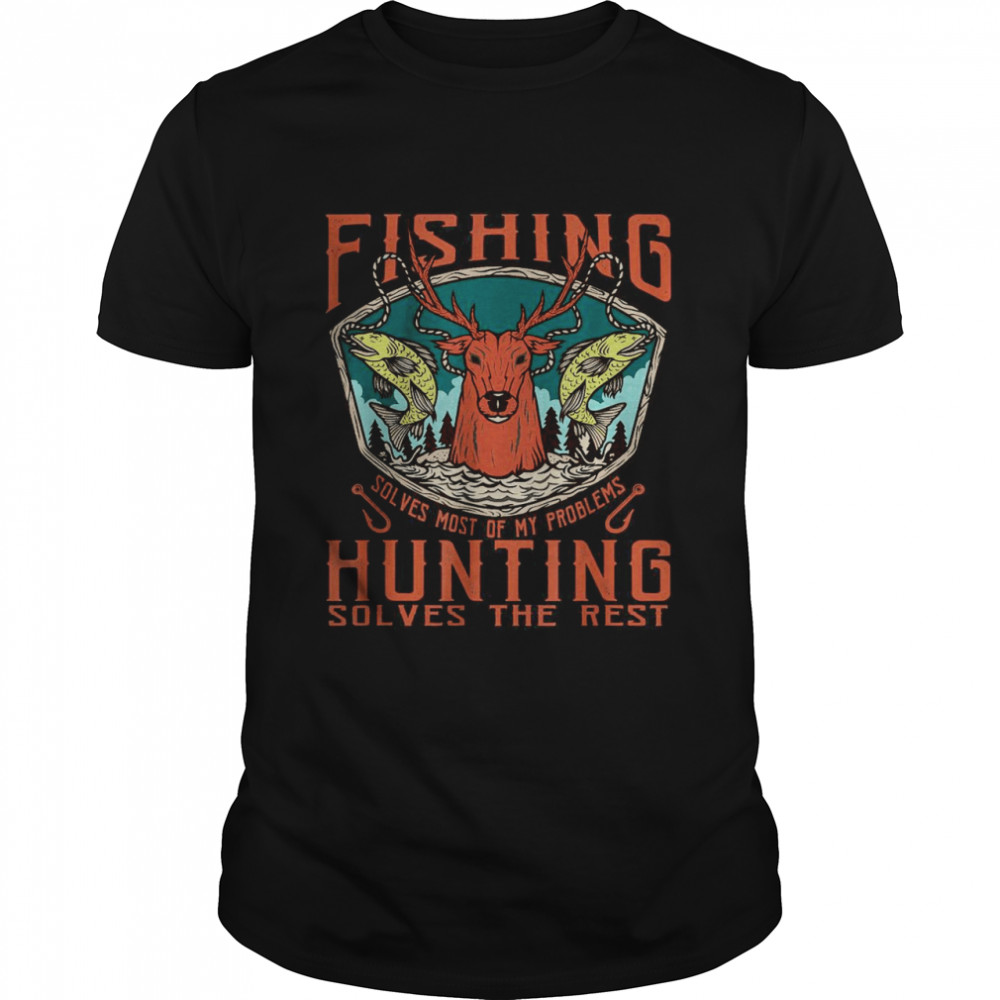 Fishing Solves Most of My Problems Hunting Solves Rest Daddy T-Shirt