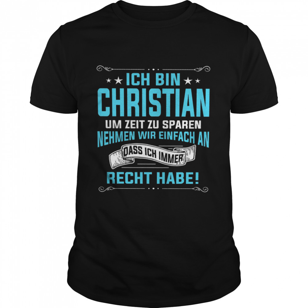 Ich Bin Christian Um Zeit Zu Sparen Nehmen Wir Einfach An Dass Ich Immer Recht Habe Shirt