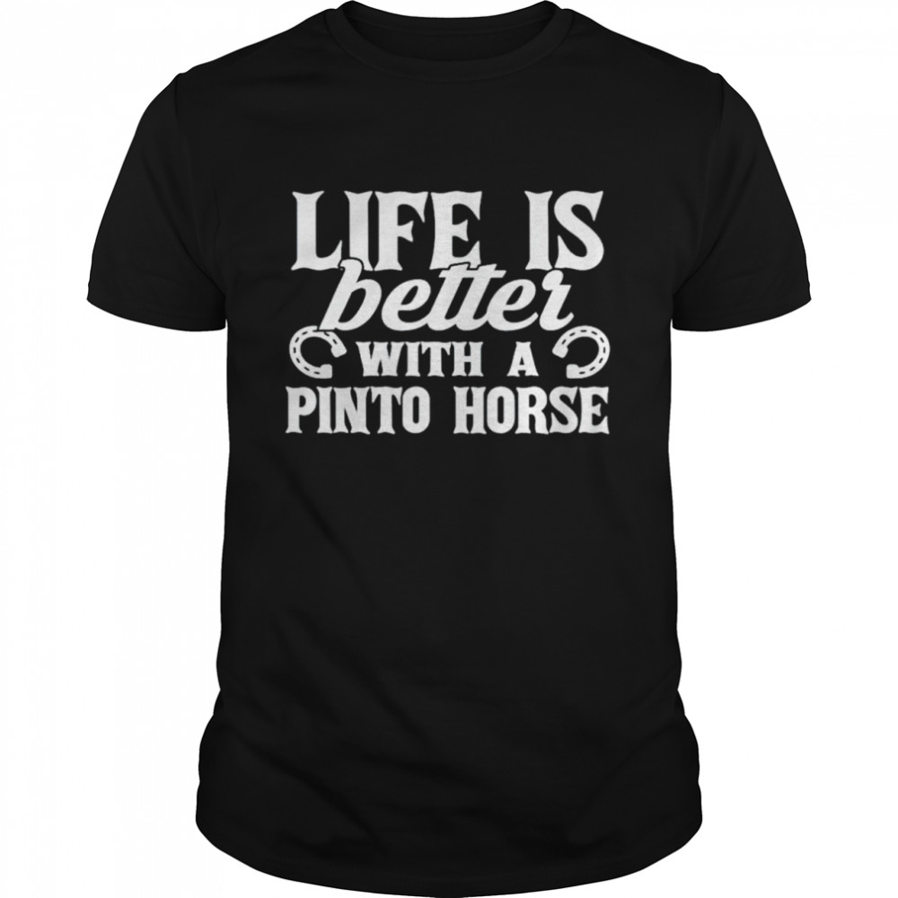 Life Is Better With A Pinto Horse shirt