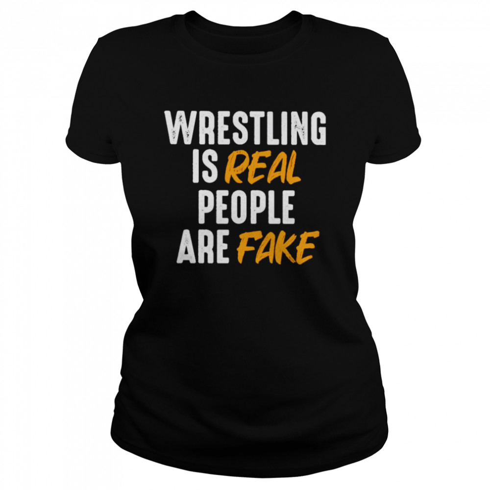 Wrestling is real people are fake shirt Classic Women's T-shirt