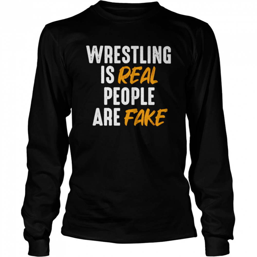 Wrestling is real people are fake shirt Long Sleeved T-shirt