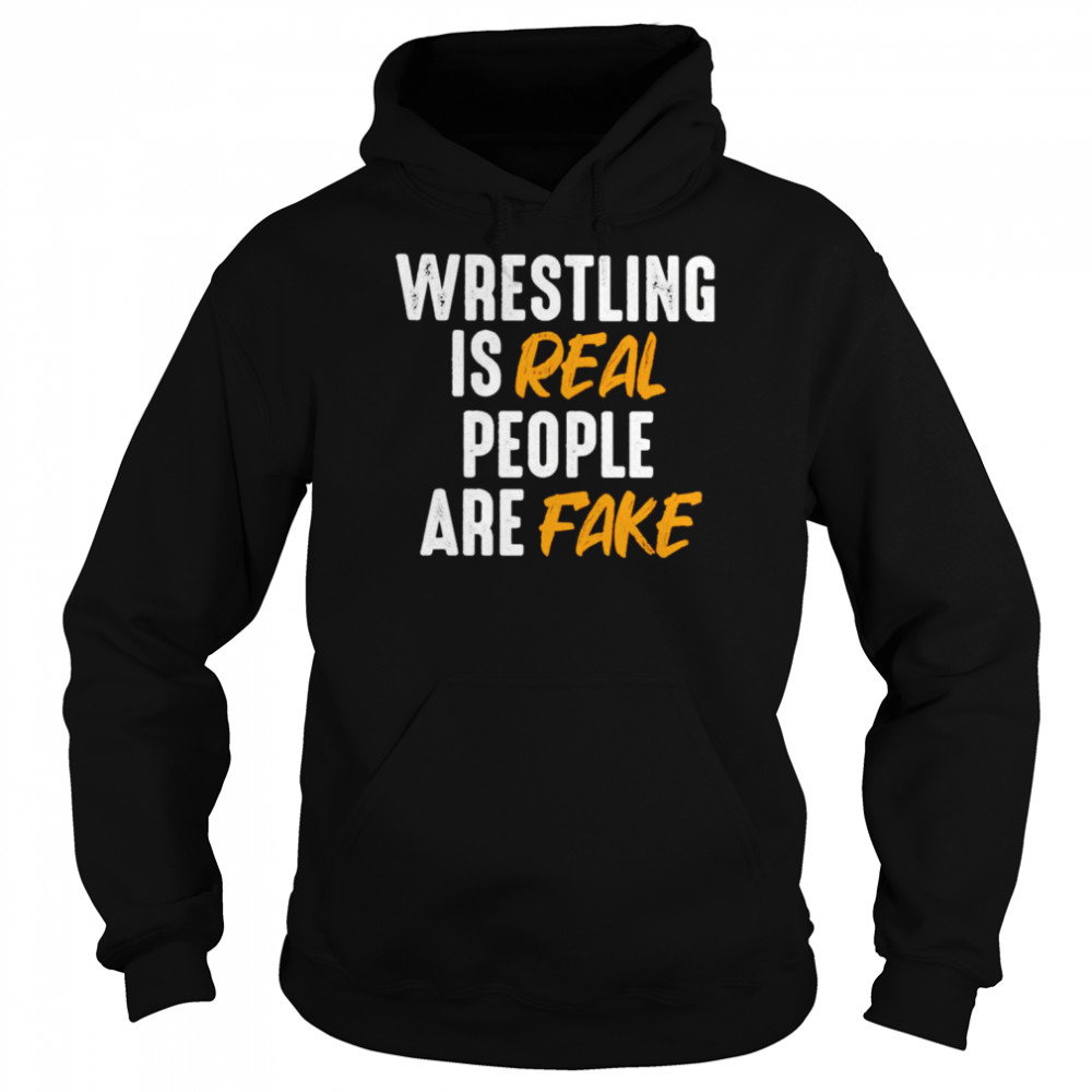 Wrestling is real people are fake shirt Unisex Hoodie