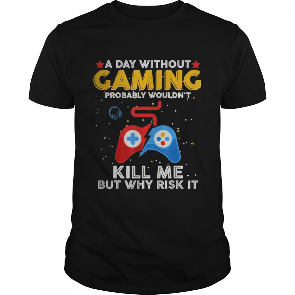 A Day Without Gaming Probably Won’t Kill Me but Why Risk It T- Classic Men's T-shirt