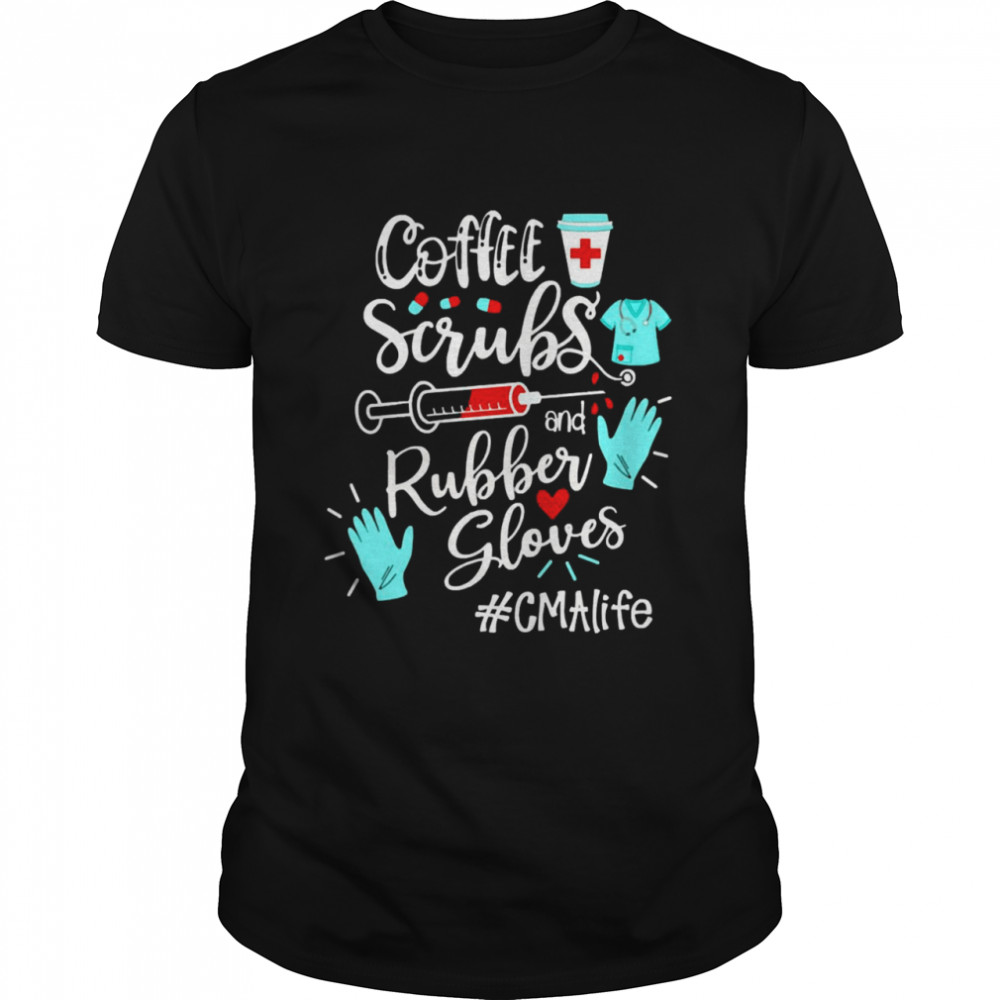Coffee Scrubs And Rubber Gloves CMA Life Shirt