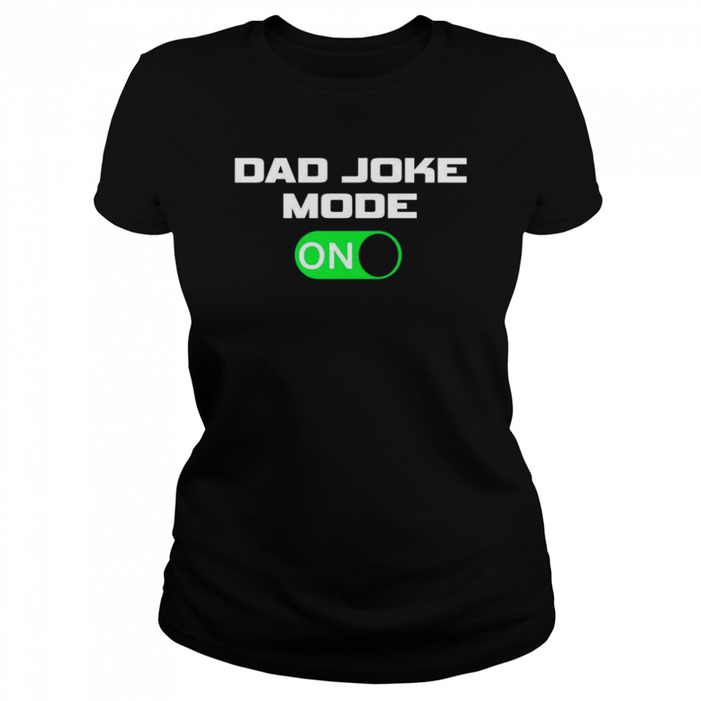 Dad Joke Mode ON Classic Women's T-shirt