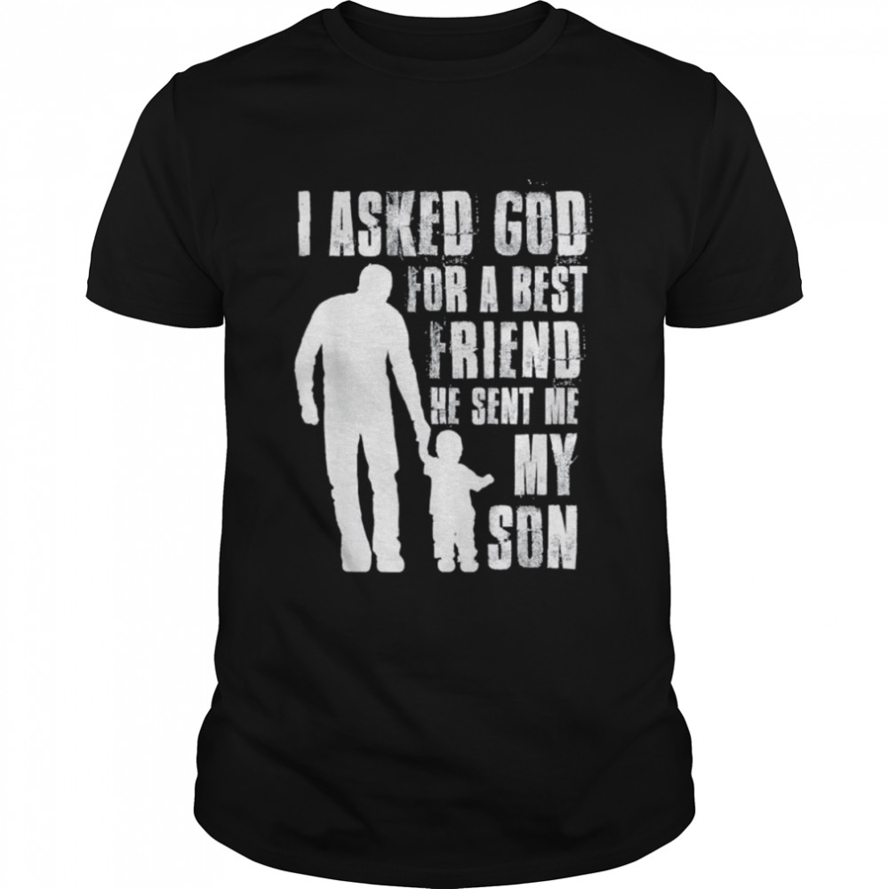 I Asked God For a Best Friend He Sent Me My Son Fathers Day shirt