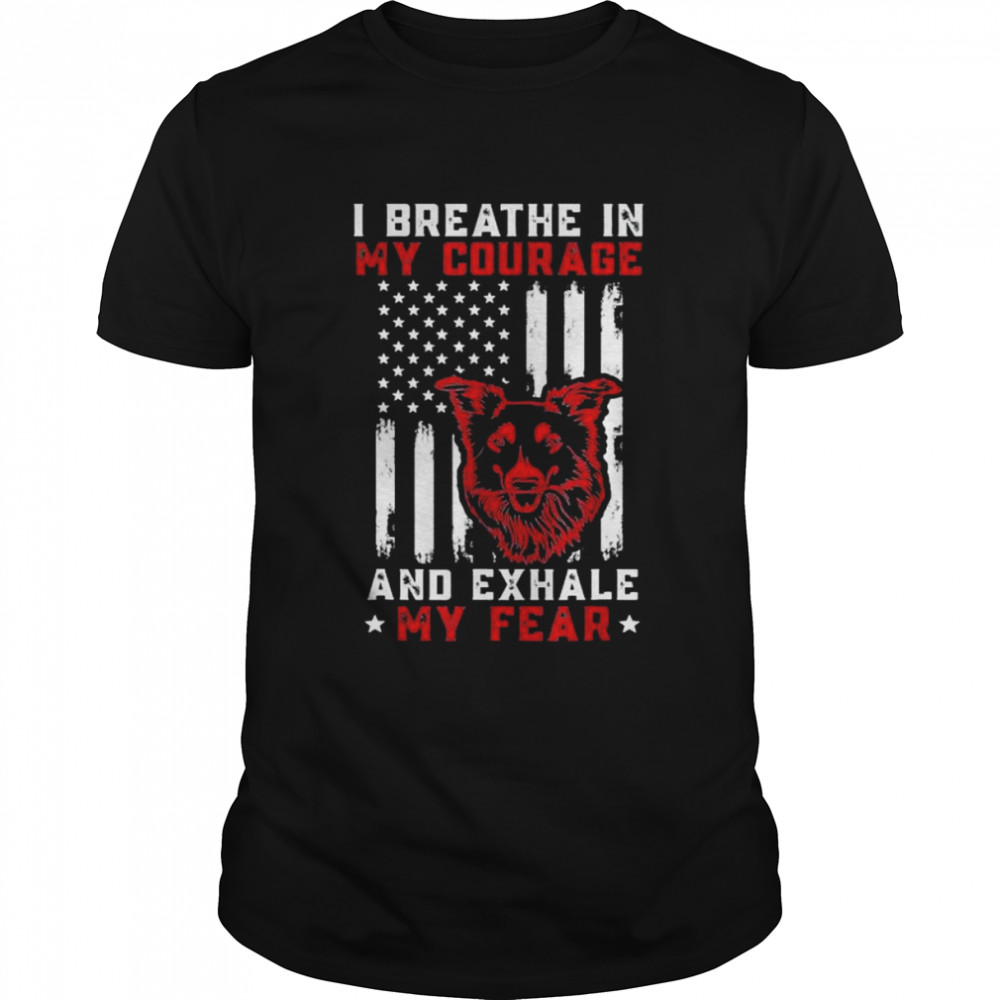I breathe in my courage and exhale my fear American Patriots shirt