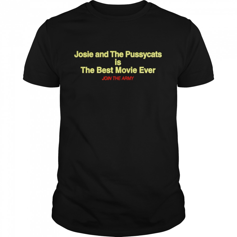 Josie And The Pussycats Is The Best Movie Ever Join The Army Shirt