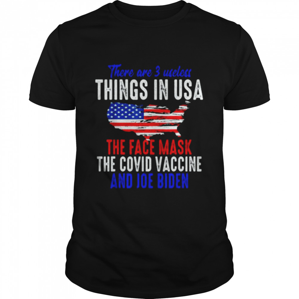 There are 3 useless things in usa the face mask the covid vaccine and joe biden shirt