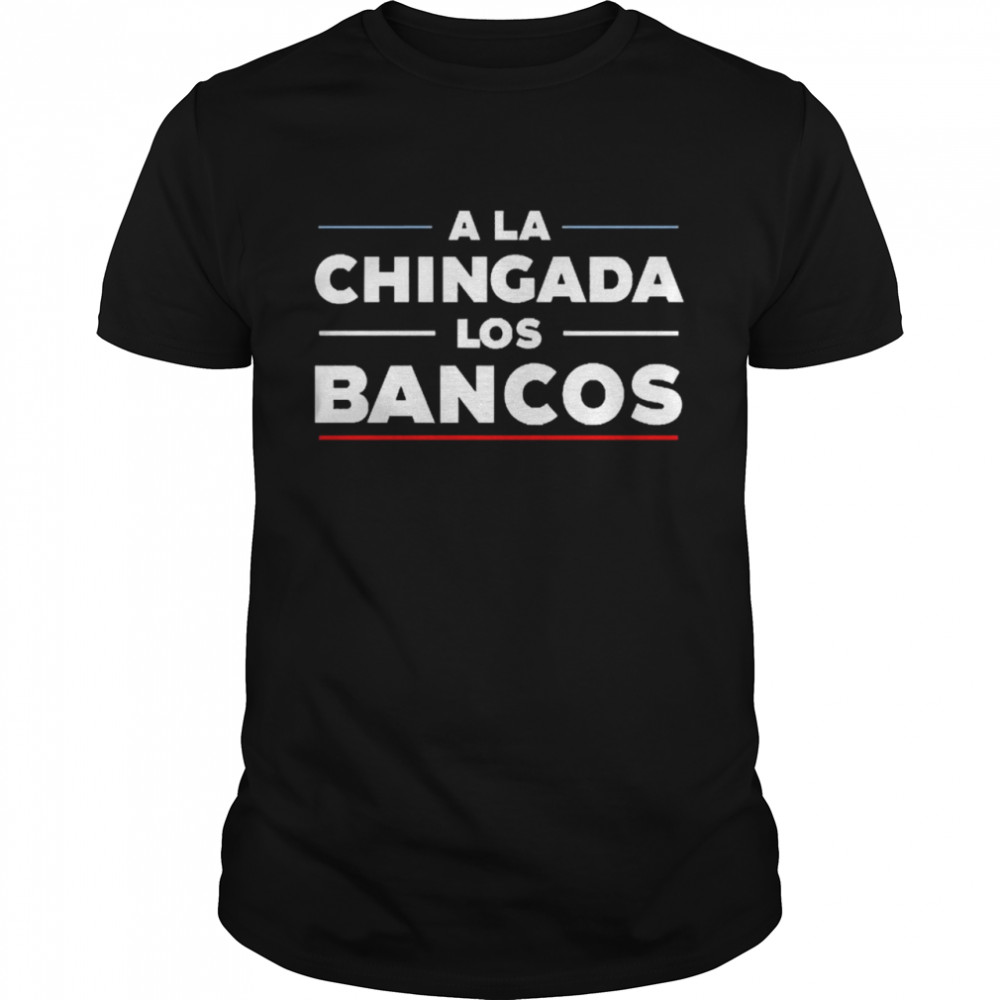 A La Chingada Los Bancos Shirt