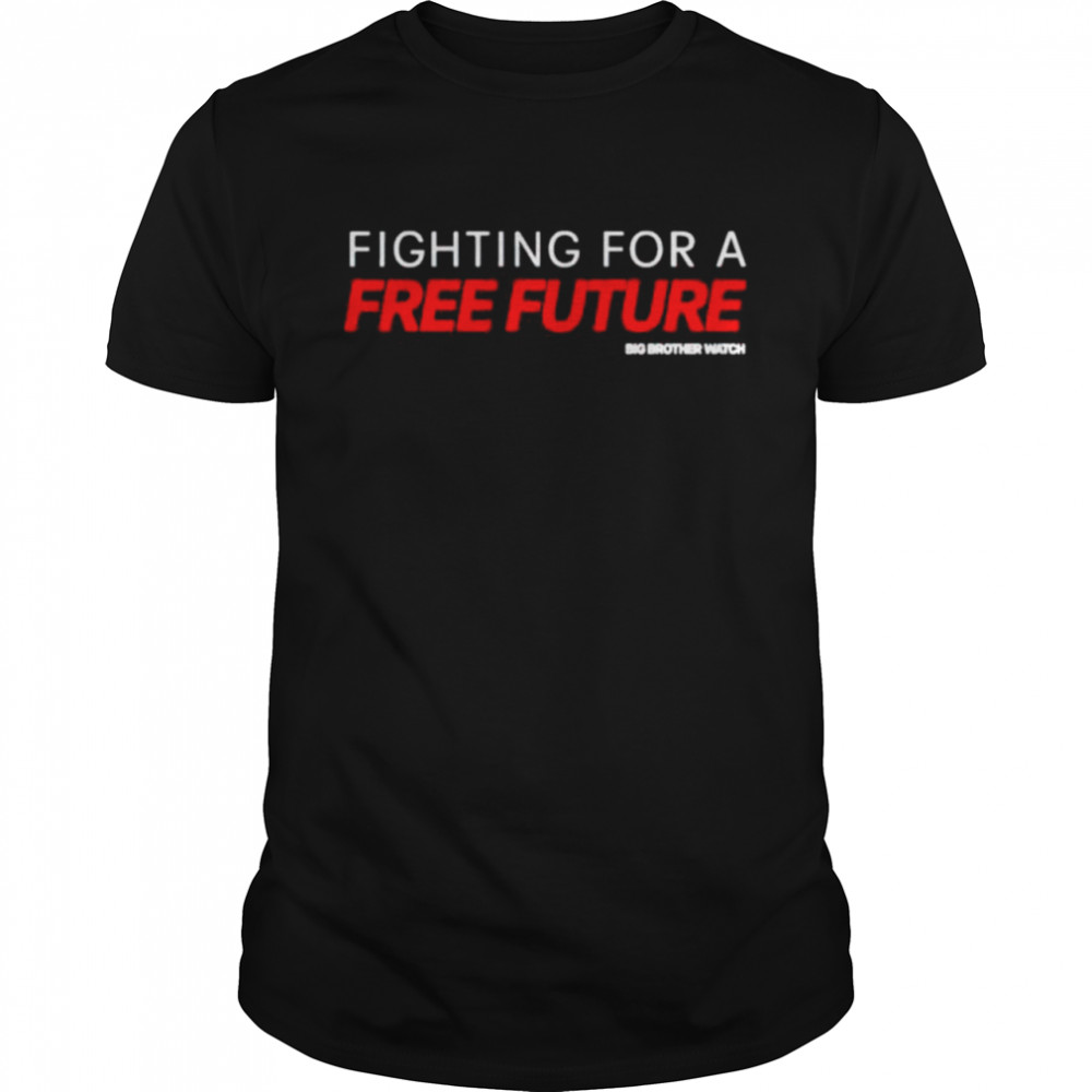 big Brother Watch fighting for a free future shirt