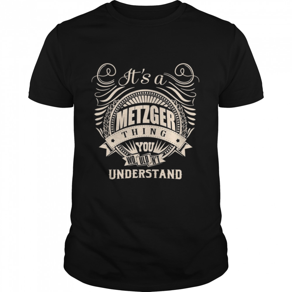 It’s a METZGER thing you wouldn’t understand Shirt