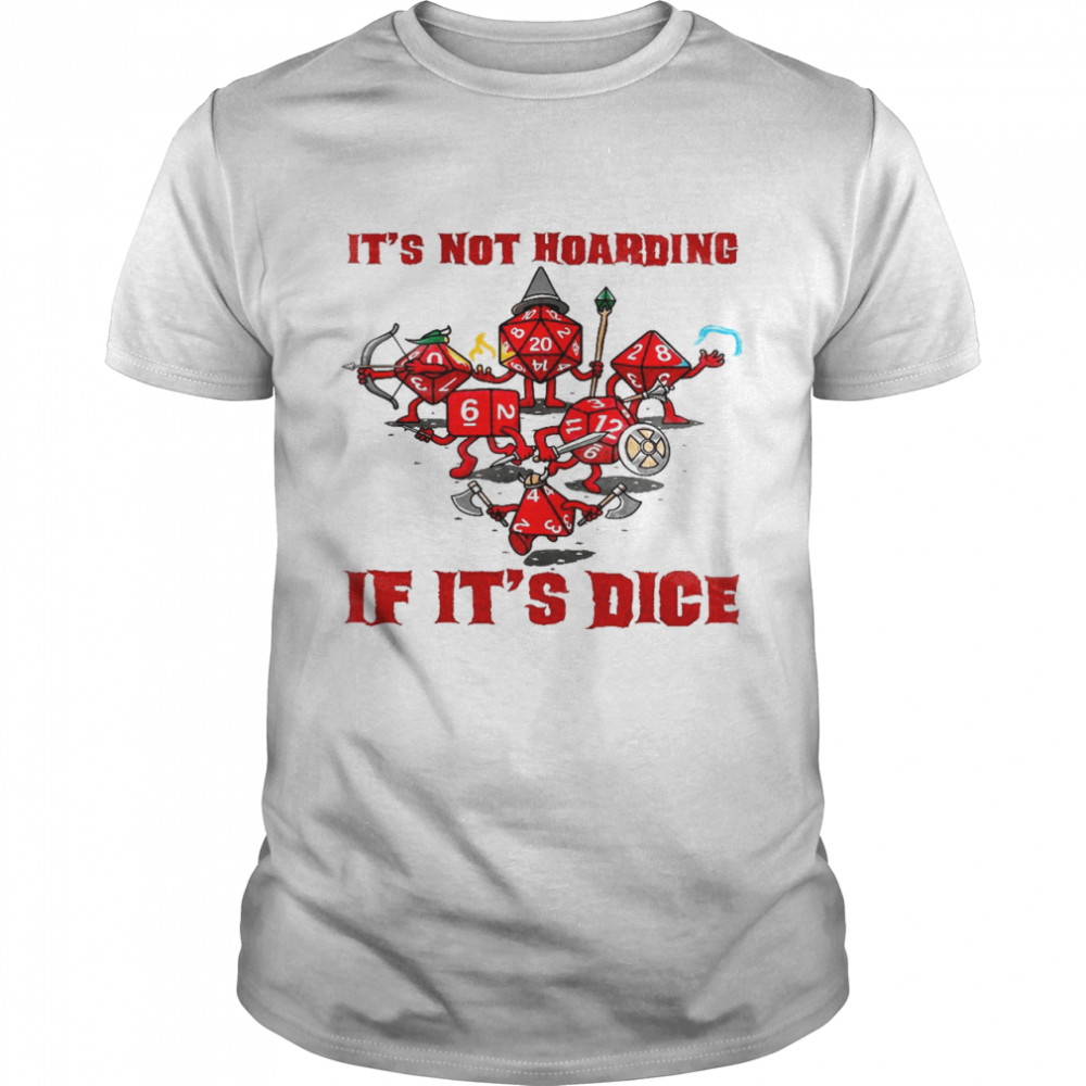 It’s not hoarding if it’s dice shirt