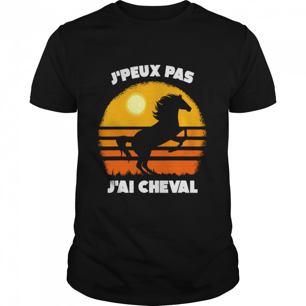 Jpeux Pas Jai Cheval Vintage Shirt