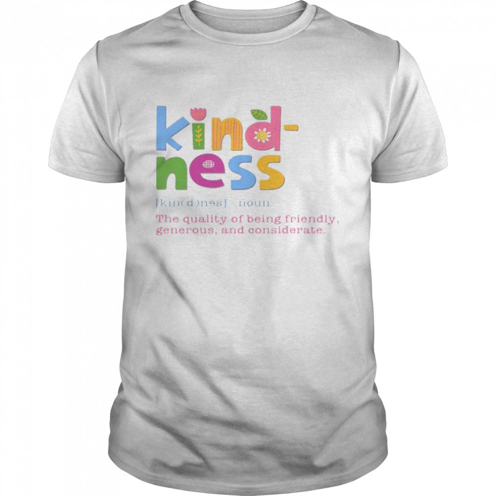 Kind ness noun the quality of being friendly generous and considerate shirt