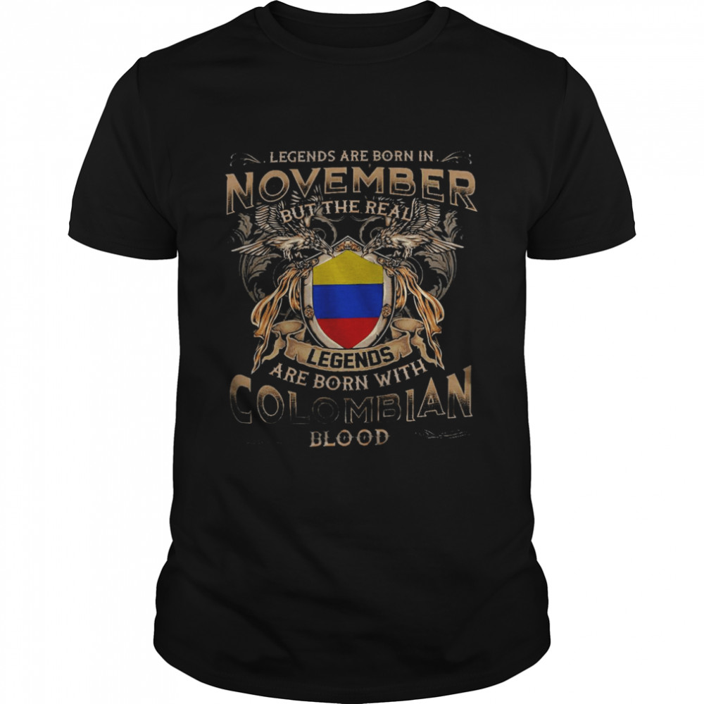 Legends are born in november but the real legends are born with colombian blood shirt