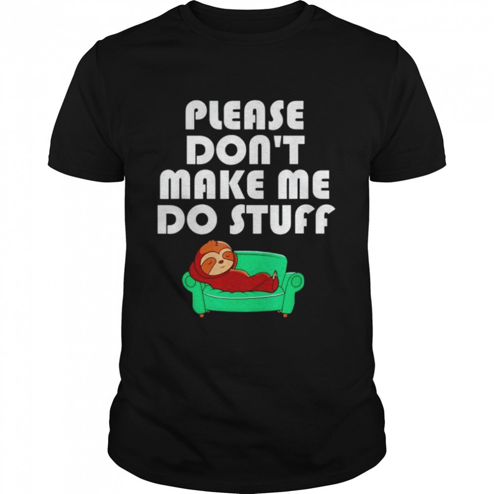 Sloth please don’t make me do stuff shirt
