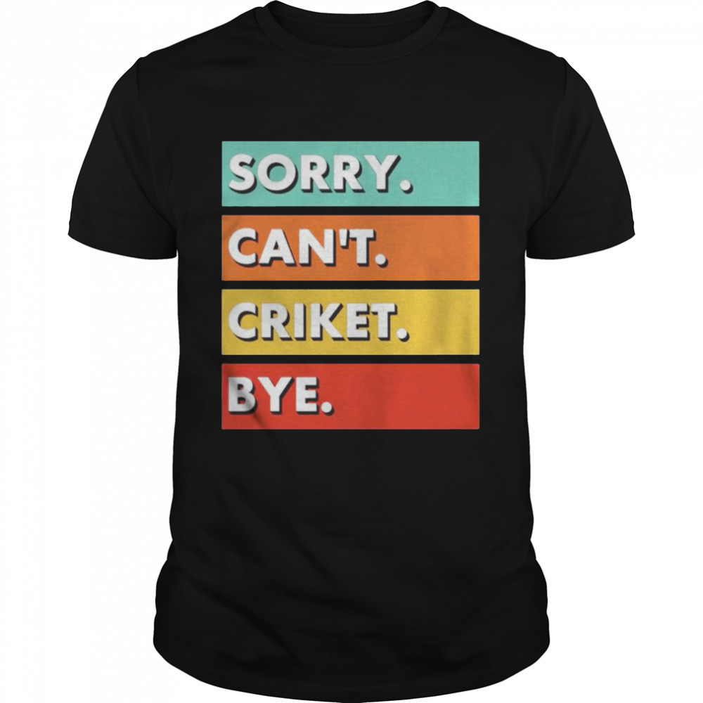 Sorry can’t cricket bye shirt