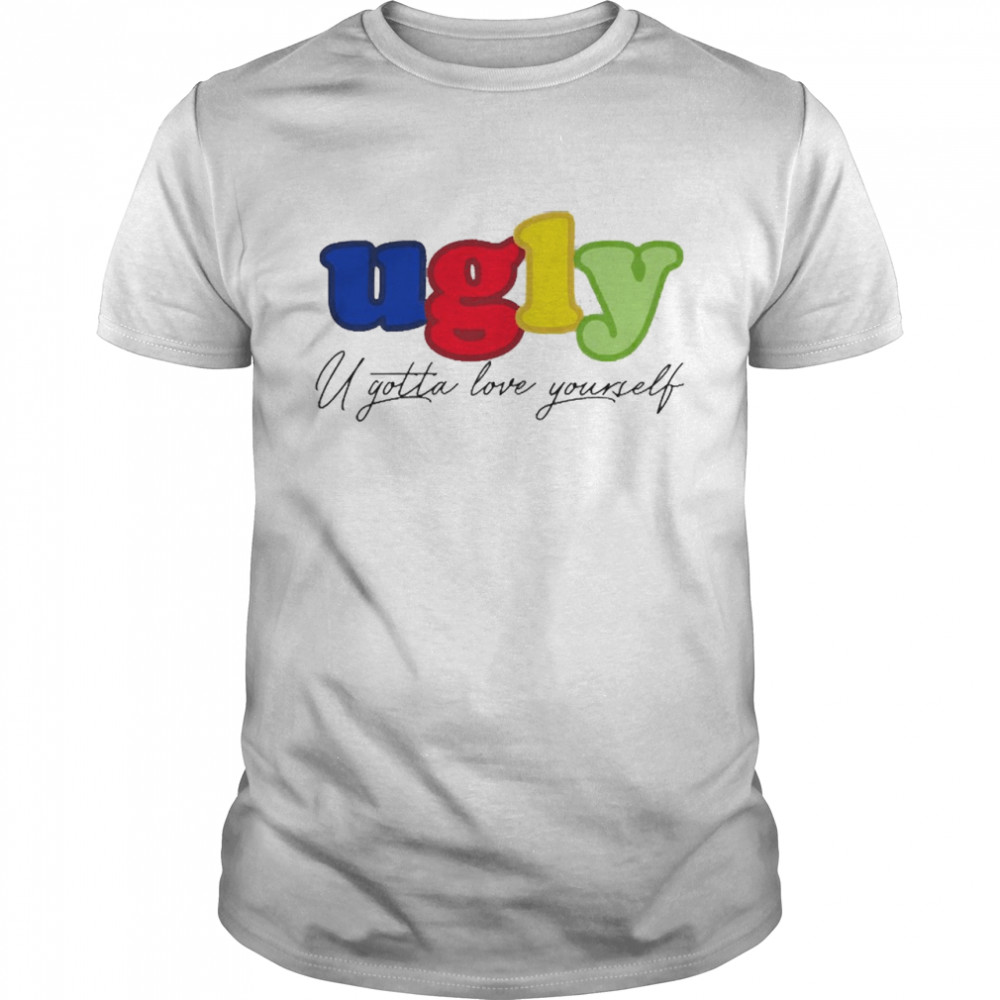 Theuglyfriendclothing Ugly U Gotta Love Yourself Shirt