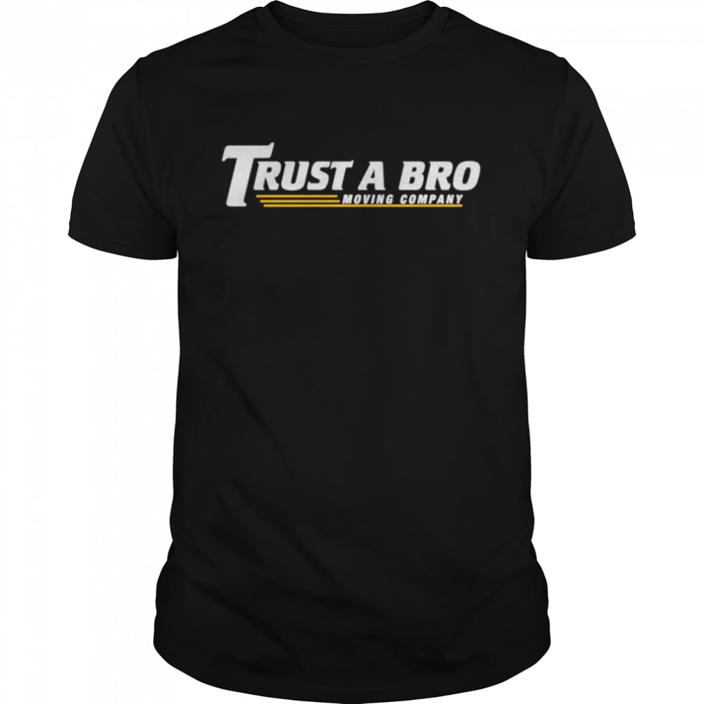 Trust a bro moving company shirt