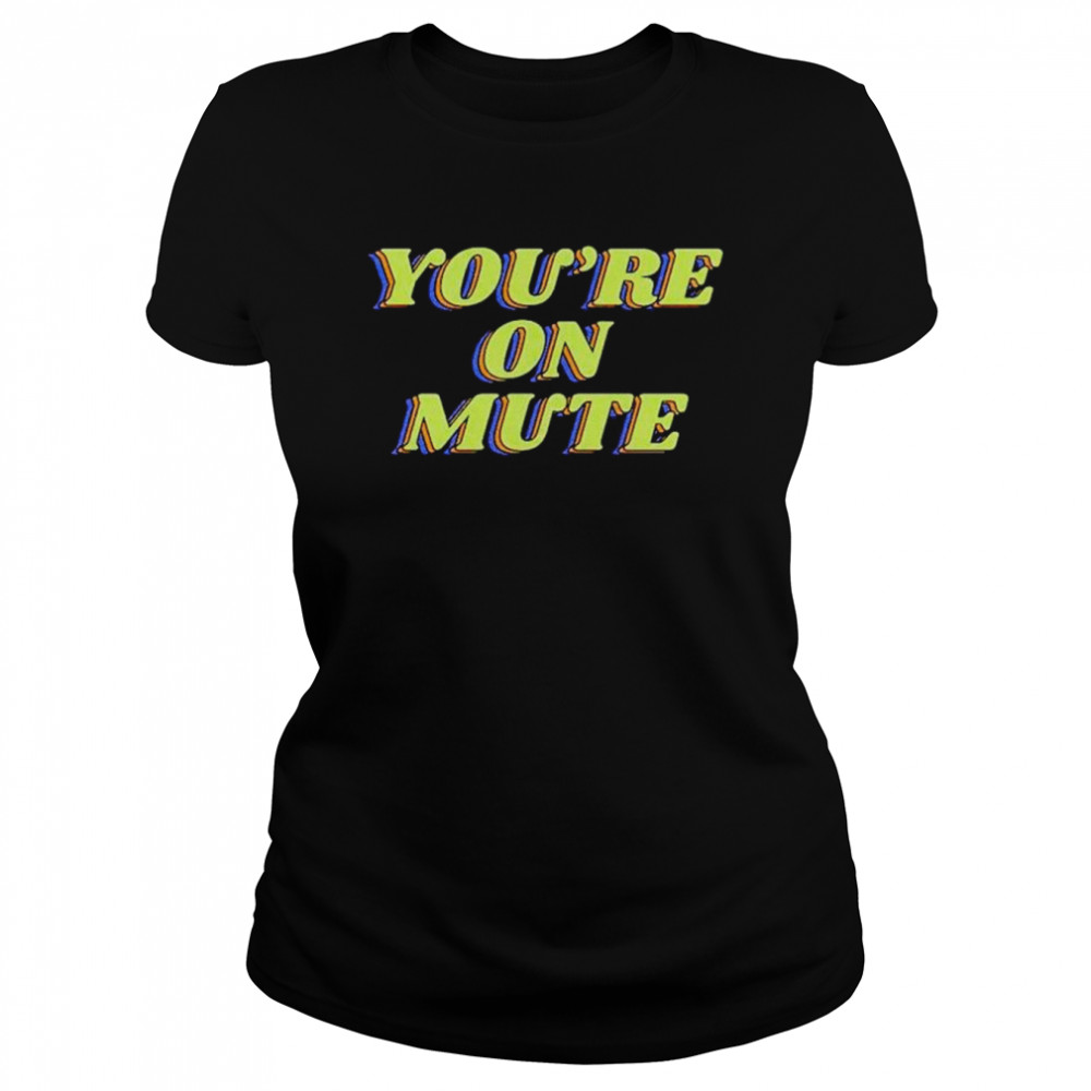 youre on mute shirt Classic Women's T-shirt