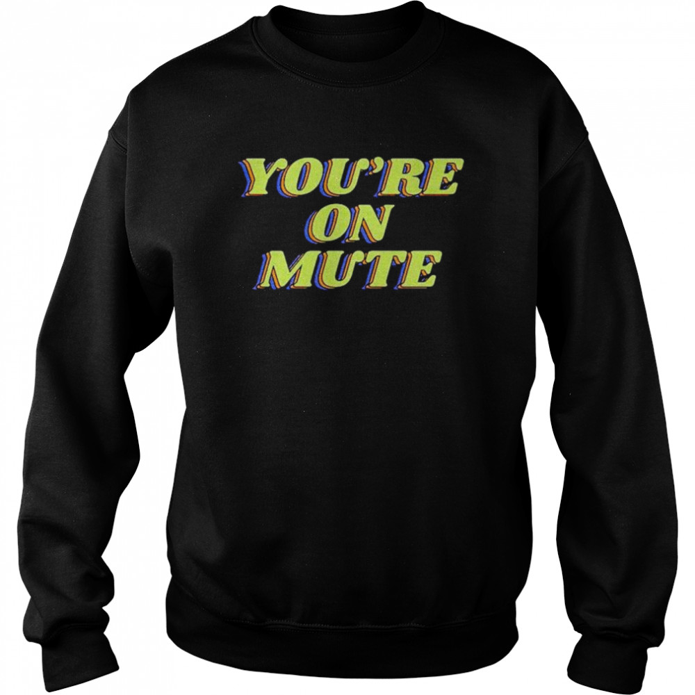 youre on mute shirt Unisex Sweatshirt
