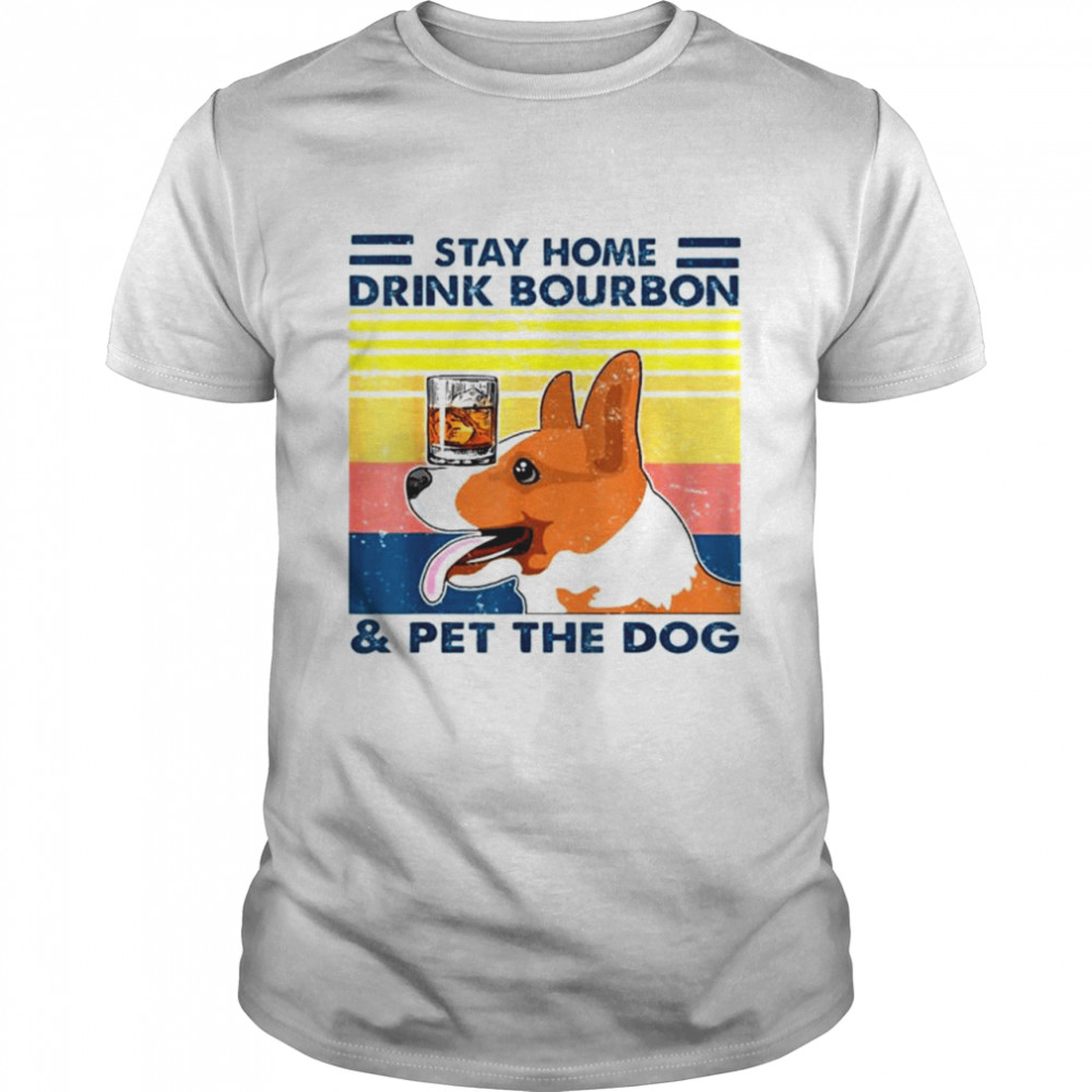 Corgi Stay Home Drink Bourbon And Pet The Dog Vintage 2021 shirt