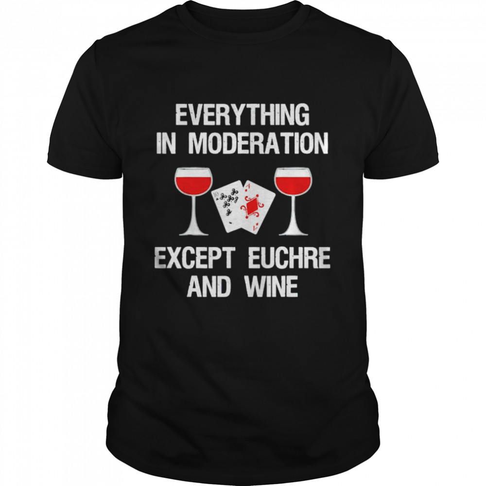 everything in moderation except euchre and wine shirt