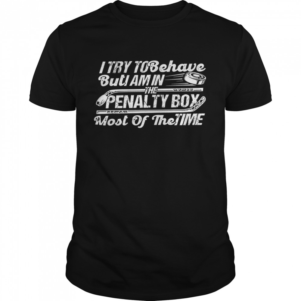 I Try To Behave But I Am In The Penalty Boy Most Of The Time Shirt