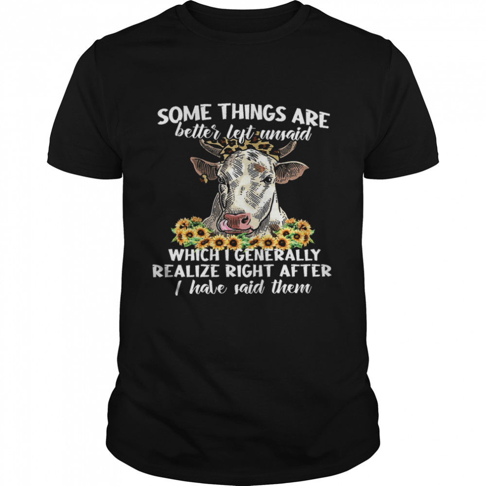Some Things Are Better Left Unsaid Which I Generally Realize Right After I Have Said Them Shirt