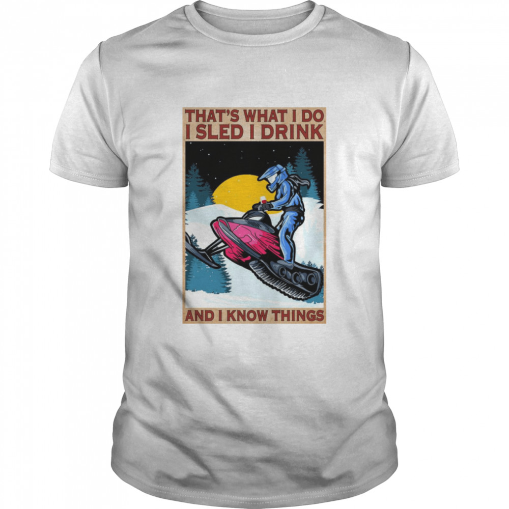That’s what I do I sled I drink I hate people and I know things shirt