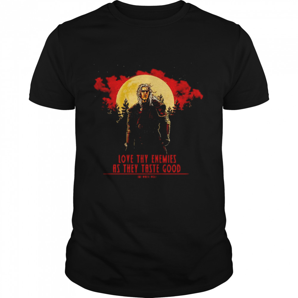 The White Wolf love thy enemies as they taste good shirt