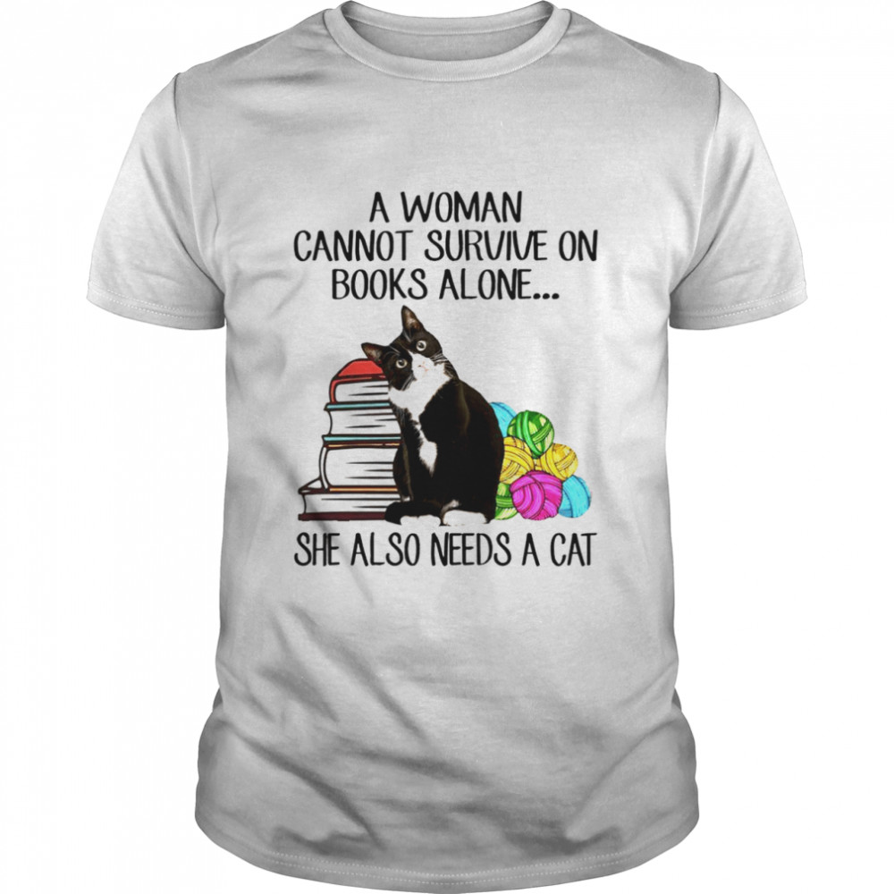 A woman cannot survive on books alone she also needs a cat shirt