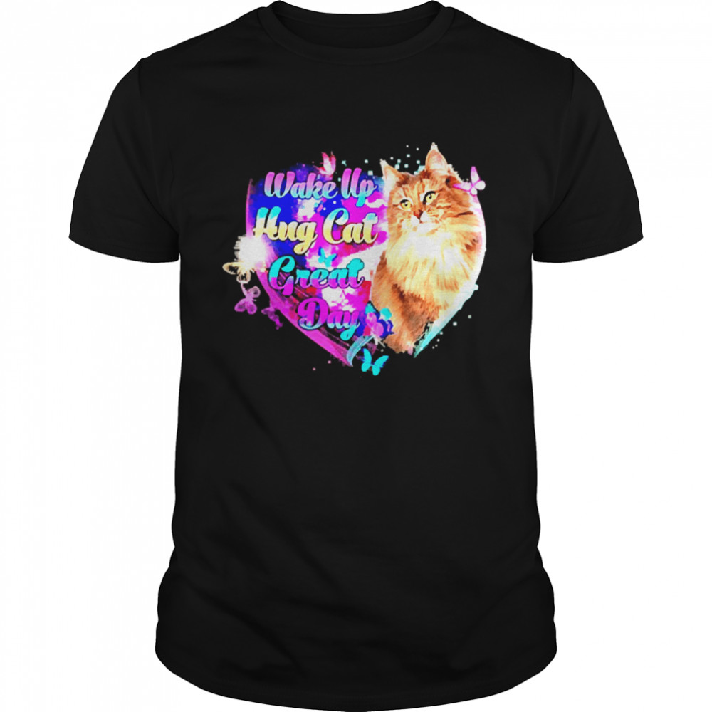 Cat Wake Up Hug Cat Great Day Shirt