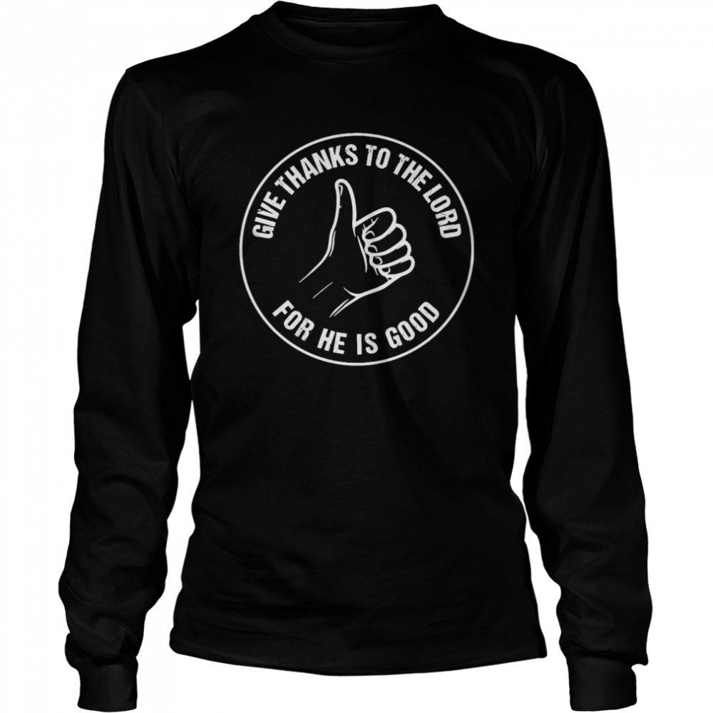 Give Thanks To The Lord For He Is Good  Long Sleeved T-shirt