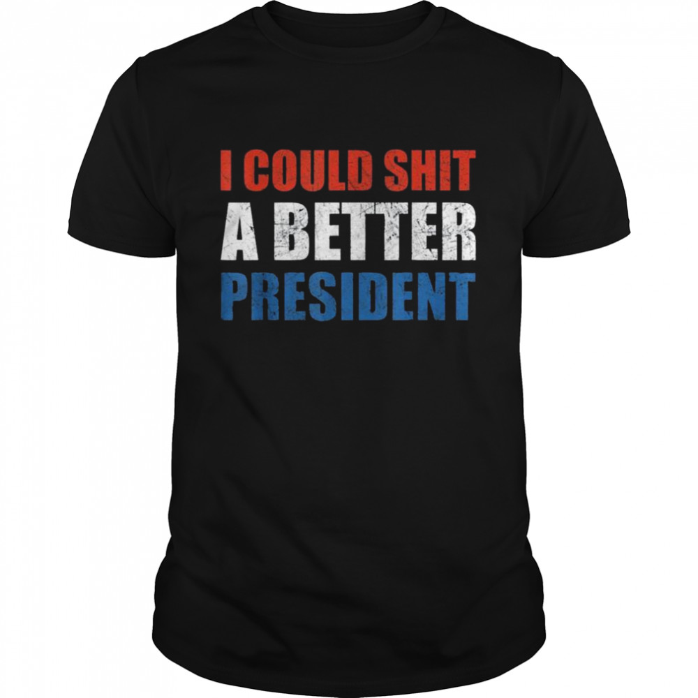 I Could Shit A Better President Anti Biden shirt