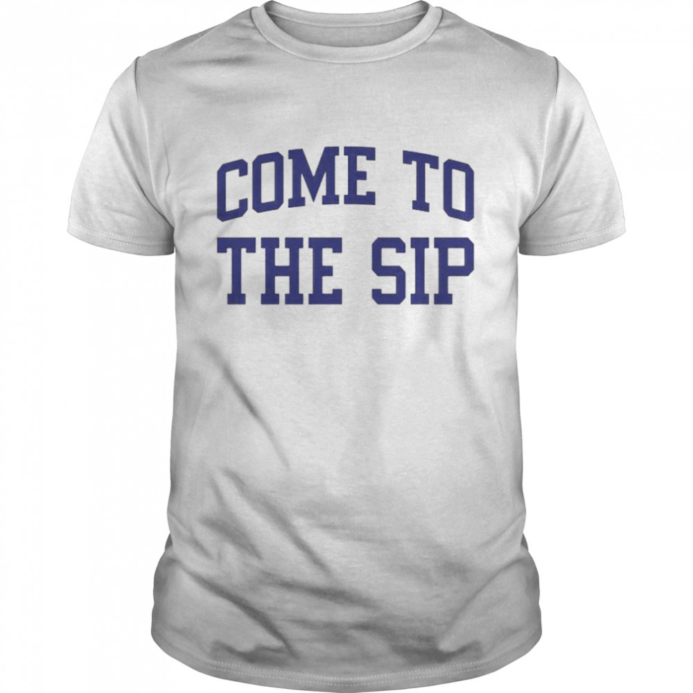 Original come to the sip shirt